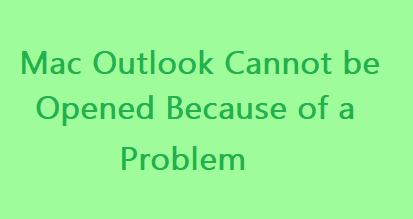 Mac Outlook Cannot be Opened Because of a Problem