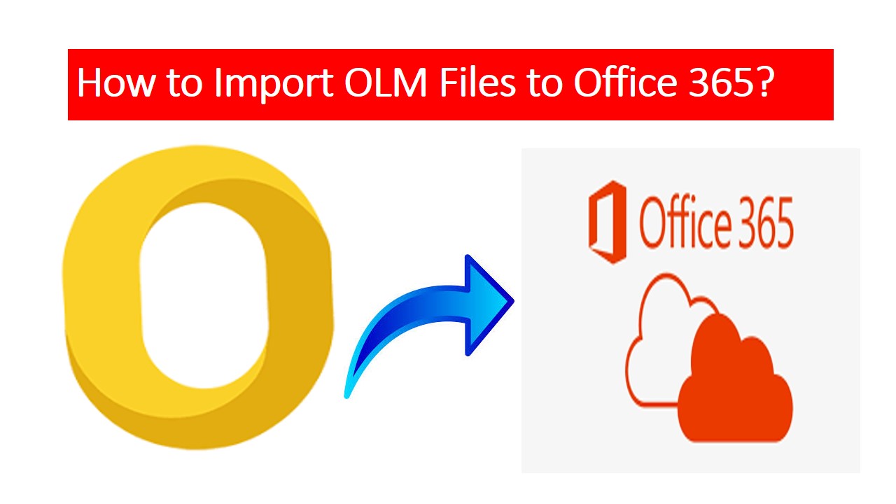 Import OLM to Office 365 to Migrate OLM Files into Microsoft 365